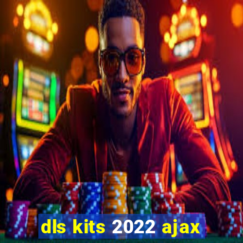 dls kits 2022 ajax